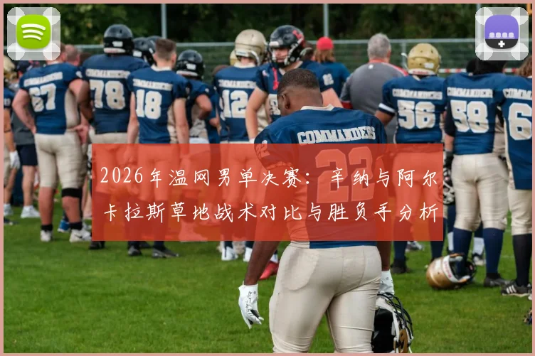2026年温网男单决赛：辛纳与阿尔卡拉斯草地战术对比与胜负手分析