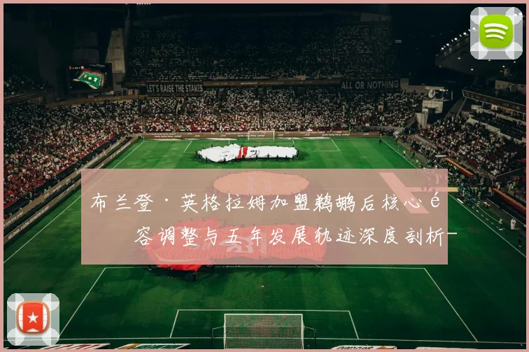 布兰登·英格拉姆加盟鹈鹕后核心阵容调整与五年发展轨迹深度剖析